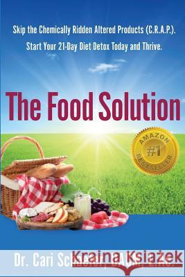 The Food Solution: Skip The Chemically Ridden Altered Products (C.R.A.P.). Start Your 21-Day Diet Detox Today and Thrive Schaefer, Dacm L. Ac Cari 9781518824418 Createspace Independent Publishing Platform