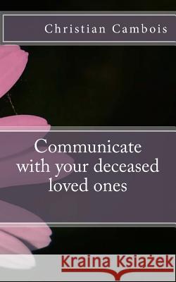 Communicate with Your Deceased Loved Ones Christian Cambois 9781518825477 Createspace