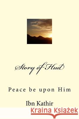 Story of Hud: Peace be upon Him Noah Ras Ibn Kathir 9781518826238 Createspace Independent Publishing Platform