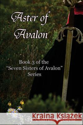 Aster of Avalon Katrina Rasbold 9781518826658 Createspace Independent Publishing Platform