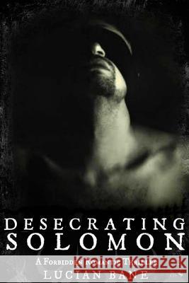 Desecrating Solomon: A Forbidden Romantic Thriller Lucian Bane 9781518826702 Createspace