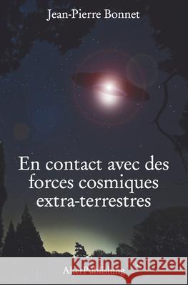 En contact avec des forces cosmiques extra-terrestres Bonnet, Jean-Pierre 9781518827372