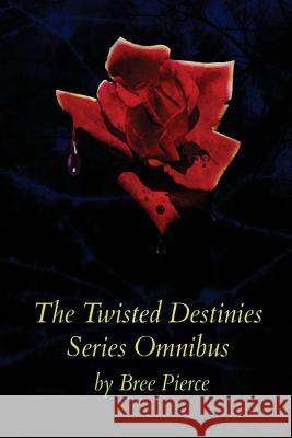 The Twisted Destinies Series Omnibus Bree Pierce 9781518827464 Createspace