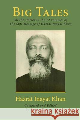 Big Tales: All the stories in the 12 volumes of The Sufi Message of Hazrat Inayat Khan Johnson, Mansur 9781518829338