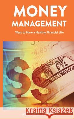 Money Management: Ways to Have a Healthy Financial Life Meenakshi Narang 9781518831058 Createspace Independent Publishing Platform