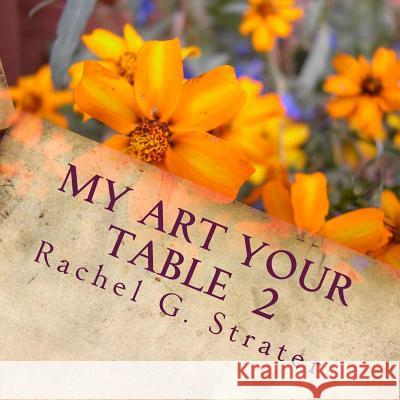 My Art Your Table 2: Second book Strater, Rachel G. 9781518831393