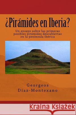 ¿Pirámides en Iberia?: Un ensayo sobre las primeras posibles pirámides descubiertas en la península ibérica Díaz-Montexano, Georgeos 9781518831546 Createspace