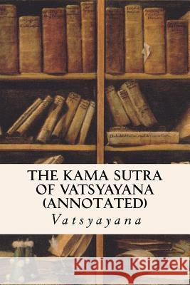 THE KAMA SUTRA OF VATSYAYANA (annotated) Vatsyayana 9781518832239 Createspace Independent Publishing Platform