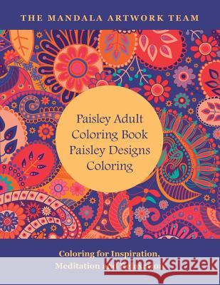 Paisley Adult Coloring Book: Paisley Designs Coloring: Coloring for Inspiration, Meditation and Relaxation The Paisley Artwork Desig 9781518832376 Createspace Independent Publishing Platform