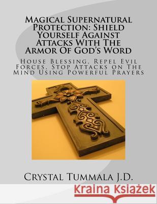 Magical Supernatural Protection Shield Yourself Against Attacks with the Armor of God's Word: House Blessing, Repel Evil Forces, Stop Attacks on the M Crystal Tummala 9781518832901