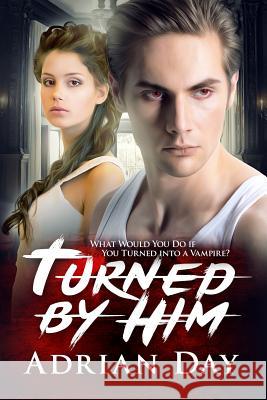 Turned By Him: A Vampire Romance Day, Adrian 9781518833809 Createspace