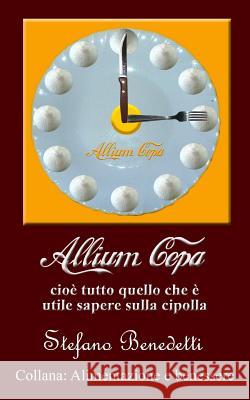 Allium cepa, cioè tutto quello che è utile sapere sulla cipolla Benedetti, Stefano 9781518834493