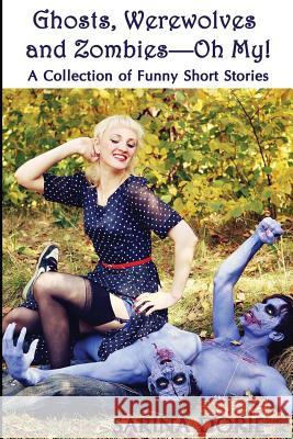 Ghosts, Werewolves and Zombies-Oh My!: Humorous Horror and Dark Fantasy Sarina Dorie 9781518834660 Createspace Independent Publishing Platform