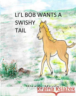 Li'l Bob Wants a Swishy Tail: PonyTale Morris, Wanda R. 9781518835131 Createspace Independent Publishing Platform