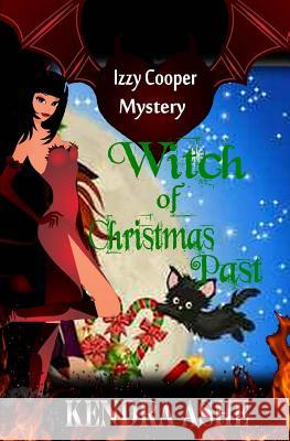 Witch of Christmas Past: An Izzy Cooper Mystery Kendra Ashe 9781518835247 Createspace