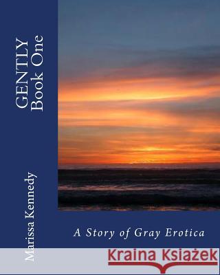 Gently Book One: A Story of Gray Erotica MS Marissa Kennedy 9781518836176 Createspace