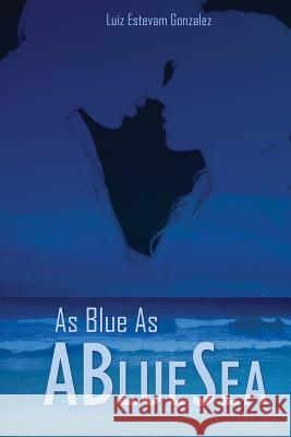 As Blue As A Blue Sea Gonzalez, Luiz Estevam 9781518836435 Createspace
