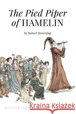 The Pied Piper of Hamelin: Illustrated Robert Browning Kate Greenaway 9781518837029 Createspace