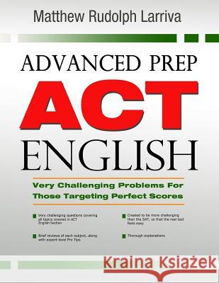 Advanced Prep: ACT English: Very Challenging Problems for Those Targeting Perfect Scores Matt Larriva 9781518837142 Createspace Independent Publishing Platform
