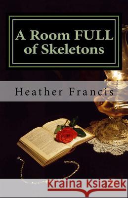 A Room FULL of Skeletons Francis, Heather 9781518838286 Createspace Independent Publishing Platform
