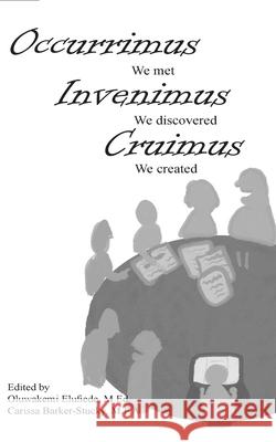 Occurrimus, Inveniumus, Cruimus: We Met, We Discovered, We Created Oluwakemi Elufied Carissa Barker-Stuck Christian Crowder 9781518838804 Createspace Independent Publishing Platform