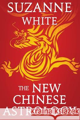 The New Chinese Astrology Suzanne White 9781518839221 Createspace Independent Publishing Platform