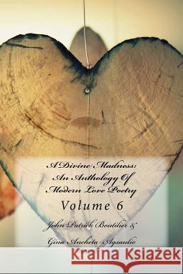 A Divine Madness: An Anthology Of Modern Love Poetry: Volume 6 Agsaulio, Gina Ancheta 9781518840005