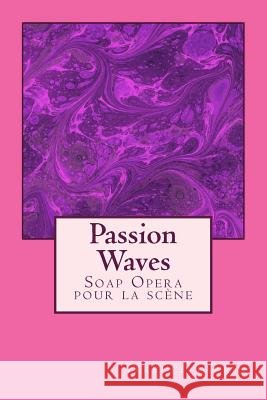 Passion Waves: Soap Opera pour la scène Tarpin, Terence 9781518841590 Createspace Independent Publishing Platform