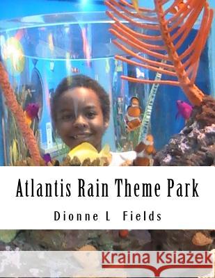 Atlantis Rain Theme Park Dionne L. Fields 9781518841781