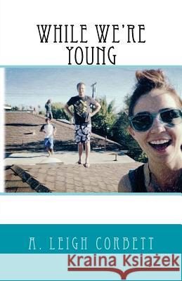 While We're Young A. Leigh Corbett 9781518842573 Createspace Independent Publishing Platform