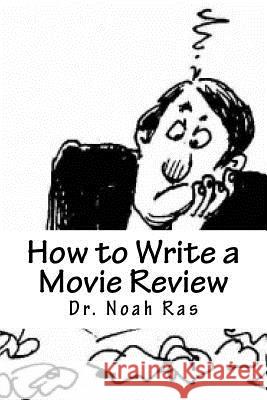 How to Write a Movie Review: 2015 Study Guide Noah Ras 9781518842917 Createspace Independent Publishing Platform