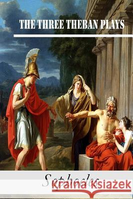 The Three Theban Plays: Antigone; Oedipus the King; Oedipus at Colonus Sophocles 9781518843716