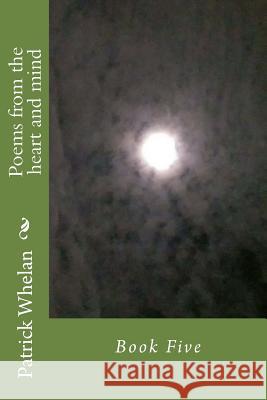 Poems from the heart and mind: Book Five Whelan, Patrick J. 9781518844553 Createspace