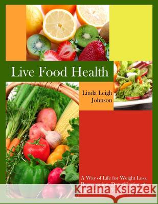 Live Food Health Linda Leigh Johnson 9781518846120 Createspace Independent Publishing Platform
