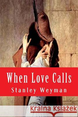 When Love Calls Stanley Weyman 9781518846137 Createspace