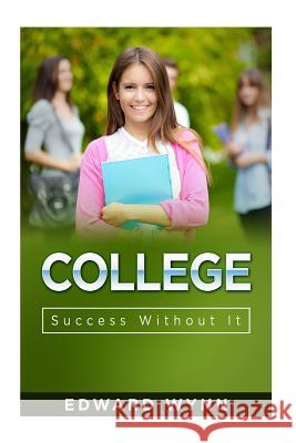 College: Success Without It Edward Wynn 9781518846601 Createspace