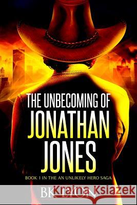 The Unbecoming of Jonathan Jones B. K. Lyon 9781518849572 Createspace