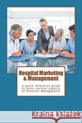 Hospital Marketing & Management: A quick reference guide to learn various aspects of Hospital Management Agarwal, Pradeep K. 9781518849770
