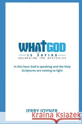 What God is Saying: In this hour God is speaking and the Holy Scriptures are coming to light Joyner, Jerry 9781518851827