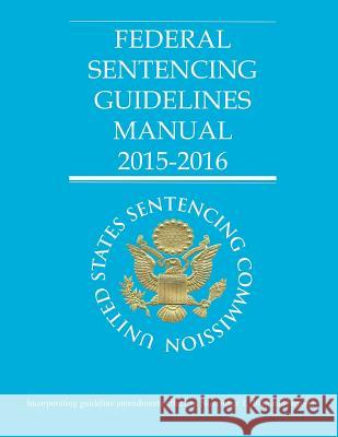 Federal Sentencing Guidelines Manual 2015-2016 United States Sentencing Commission 9781518853104 Createspace