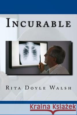 Incurable Rita Doyle Walsh 9781518853128 Createspace