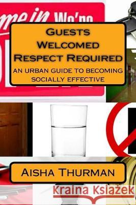 Guests Welcomed Respect Required An Urban Guide To Becoming Socially Effective Aisha N. Thurman 9781518854415 Createspace Independent Publishing Platform