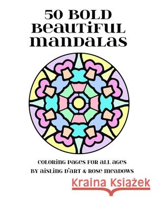 50 Bold Beautiful Mandalas: Coloring Pages for All Ages Aisling D'Art 9781518854835 Createspace