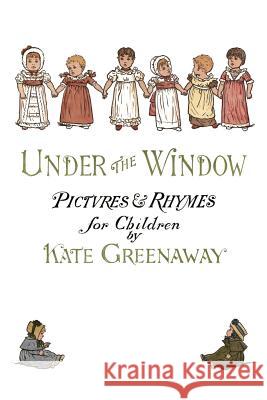 Under the Window: Pictures & Rhymes for Children Kate Greenaway Kate Greenaway 9781518855856 Createspace