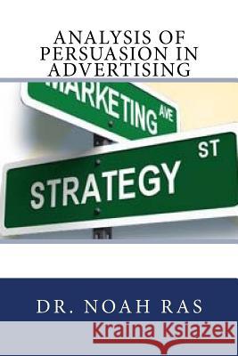 Analysis of Persuasion in Advertising Dr Noah Ras 9781518855993 Createspace Independent Publishing Platform