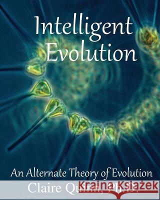 Intelligent Evolution: An Alternate Theory of Evolution Claire Quin 9781518856259