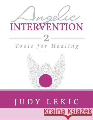 Angelic Intervention 2: Tools for Healing Judy Lekic 9781518856419