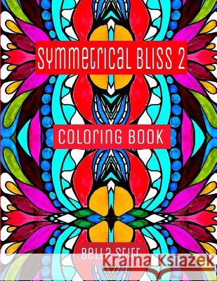 Symmetrical Bliss 2 Coloring Book: Relaxing Designs for Calming, Stress and Meditation Bella Stitt 9781518856778 Createspace