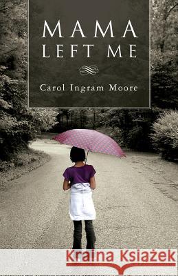 Mama Left Me Carol Ingram Moore 9781518857768