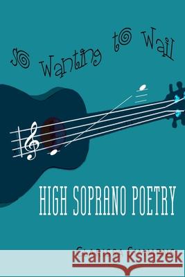 So Wanting To Wail: High Soprano Poetry Clarissa Simmens 9781518858222